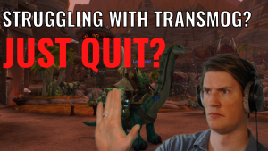 Struggling with transmog? Should you just quit?￼